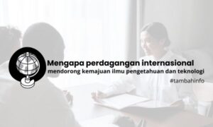 Mengapa perdagangan internasional mendorong kemajuan ilmu pengetahuan dan teknologi