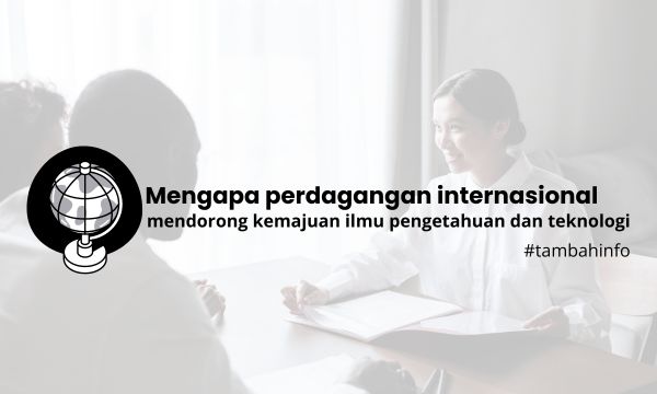 Mengapa perdagangan internasional mendorong kemajuan ilmu pengetahuan dan teknologi