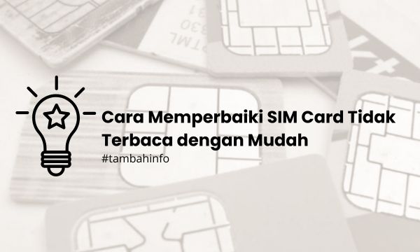 Cara Memperbaiki SIM Card Tidak Terbaca dengan Mudah